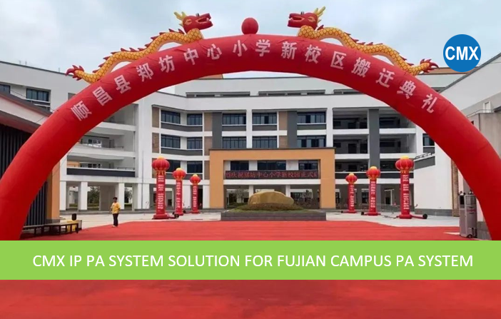 CMX IP PA SYSTEM SOLUTION FOR FUJIAN CAMPUS PA SYSTEM